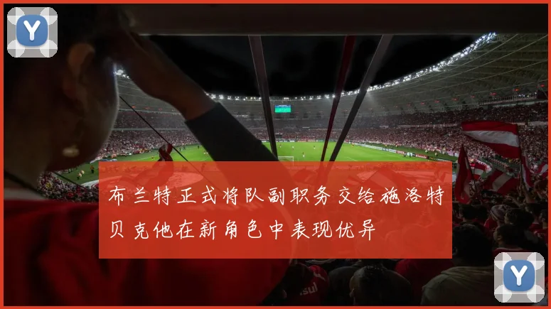 布兰特正式将队副职务交给施洛特贝克他在新角色中表现优异