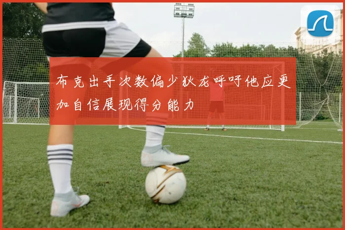 布克出手次数偏少狄龙呼吁他应更加自信展现得分能力